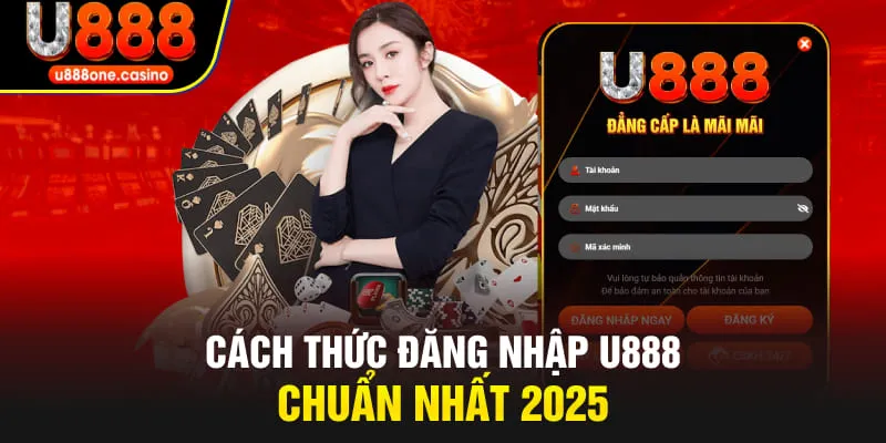 Cách thức đăng nhập U888 chuẩn nhất 2025