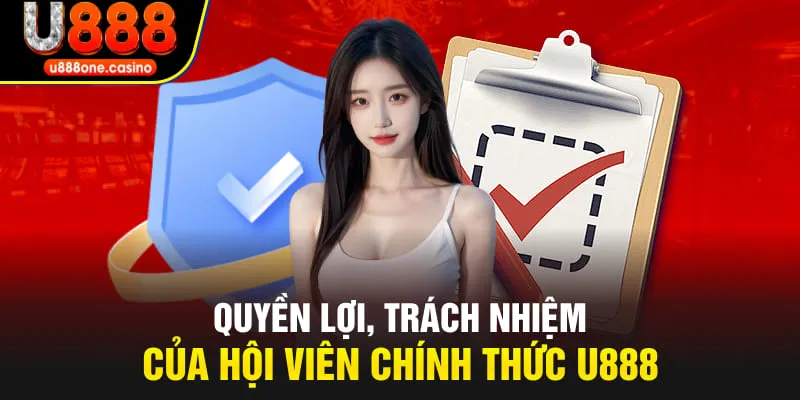 Quyền lợi, trách nhiệm của hội viên chính thức của U888